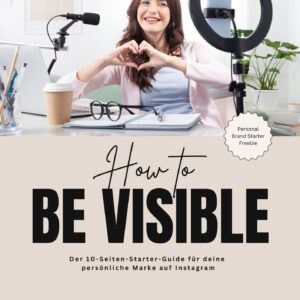 How to Be Visible – Starter Guide für deine persönliche Marke auf Instagram